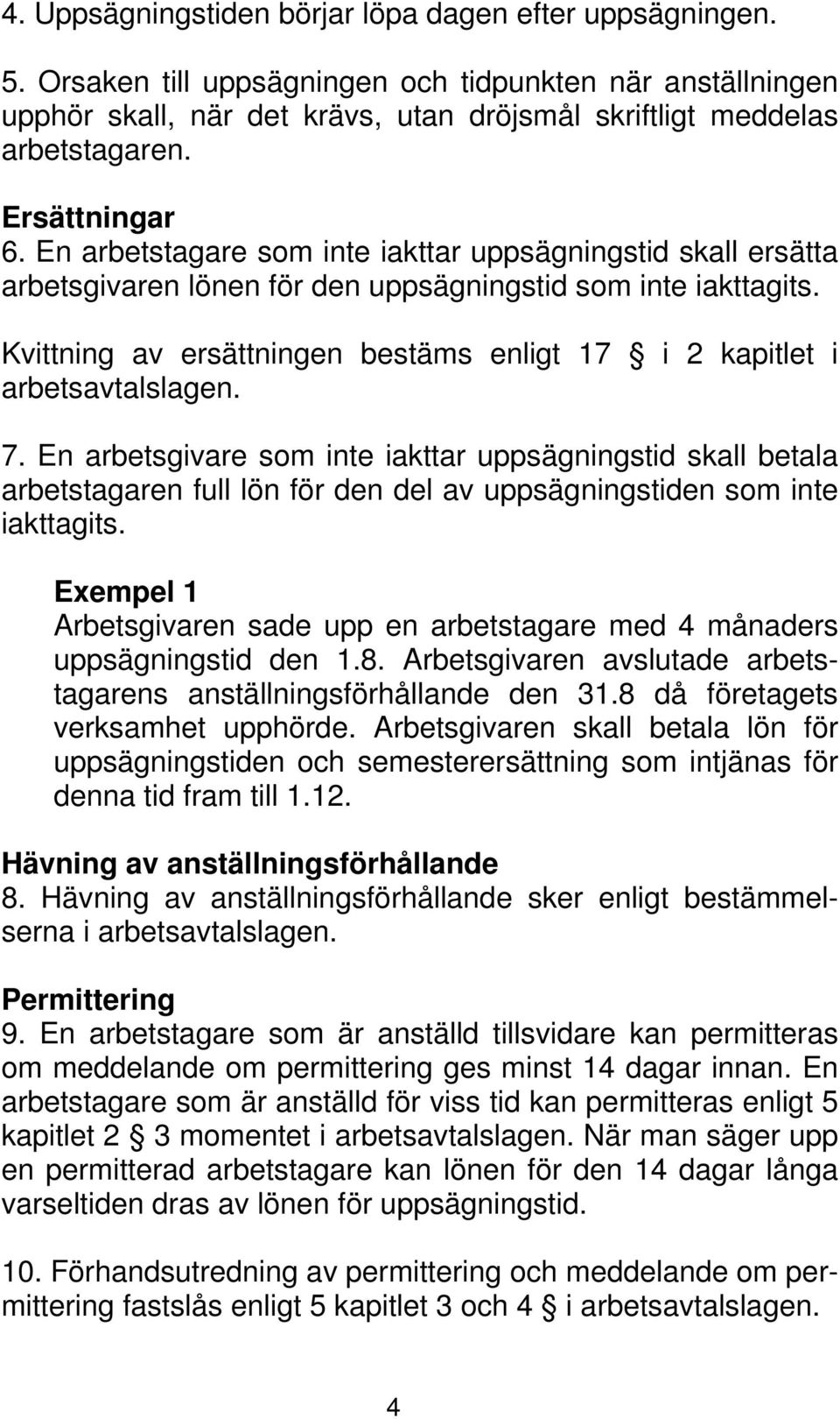 Kvittning av ersättningen bestäms enligt 17 i 2 kapitlet i arbetsavtalslagen. 7.