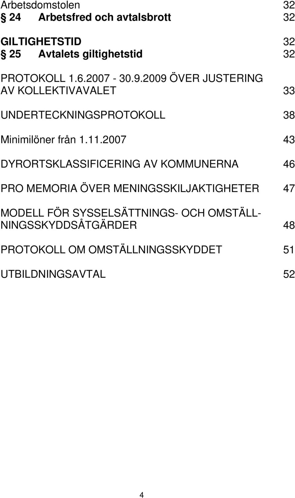 2009 ÖVER JUSTERING AV KOLLEKTIVAVALET 33 UNDERTECKNINGSPROTOKOLL 38 Minimilöner från 1.11.