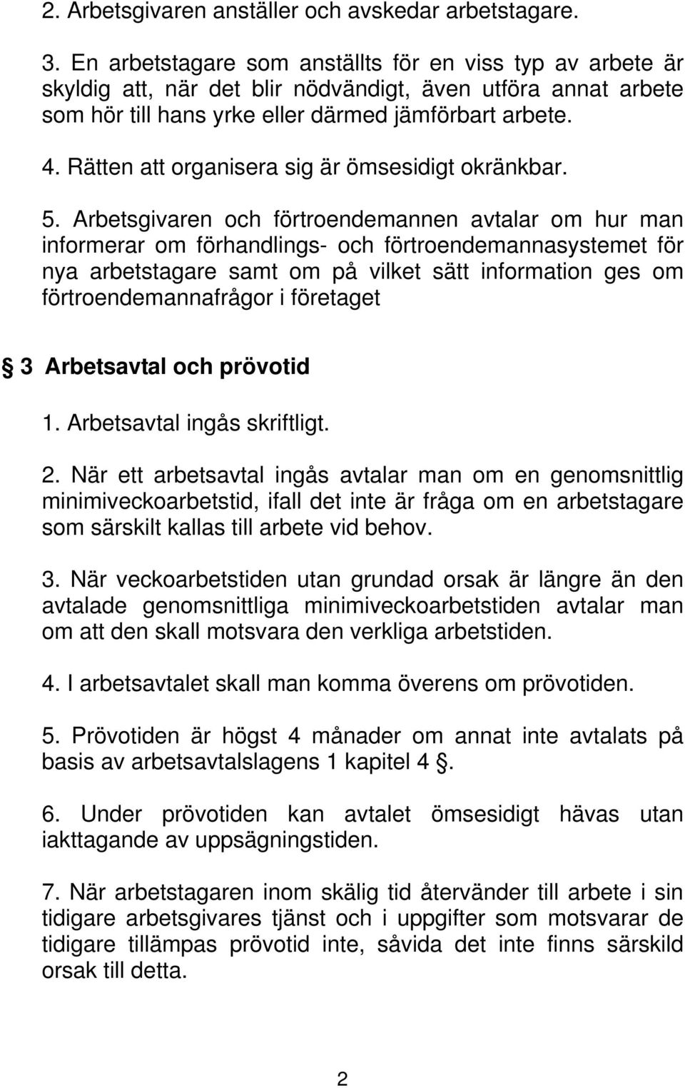 Rätten att organisera sig är ömsesidigt okränkbar. 5.