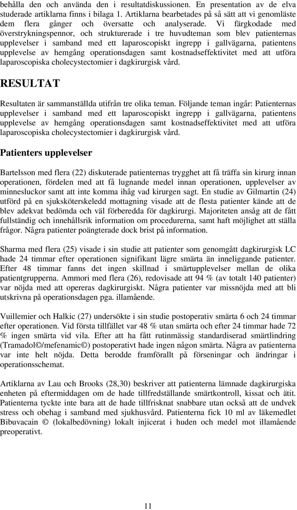 Vi färgkodade med överstrykningspennor, och strukturerade i tre huvudteman som blev patienternas upplevelser i samband med ett laparoscopiskt ingrepp i gallvägarna, patientens upplevelse av hemgång