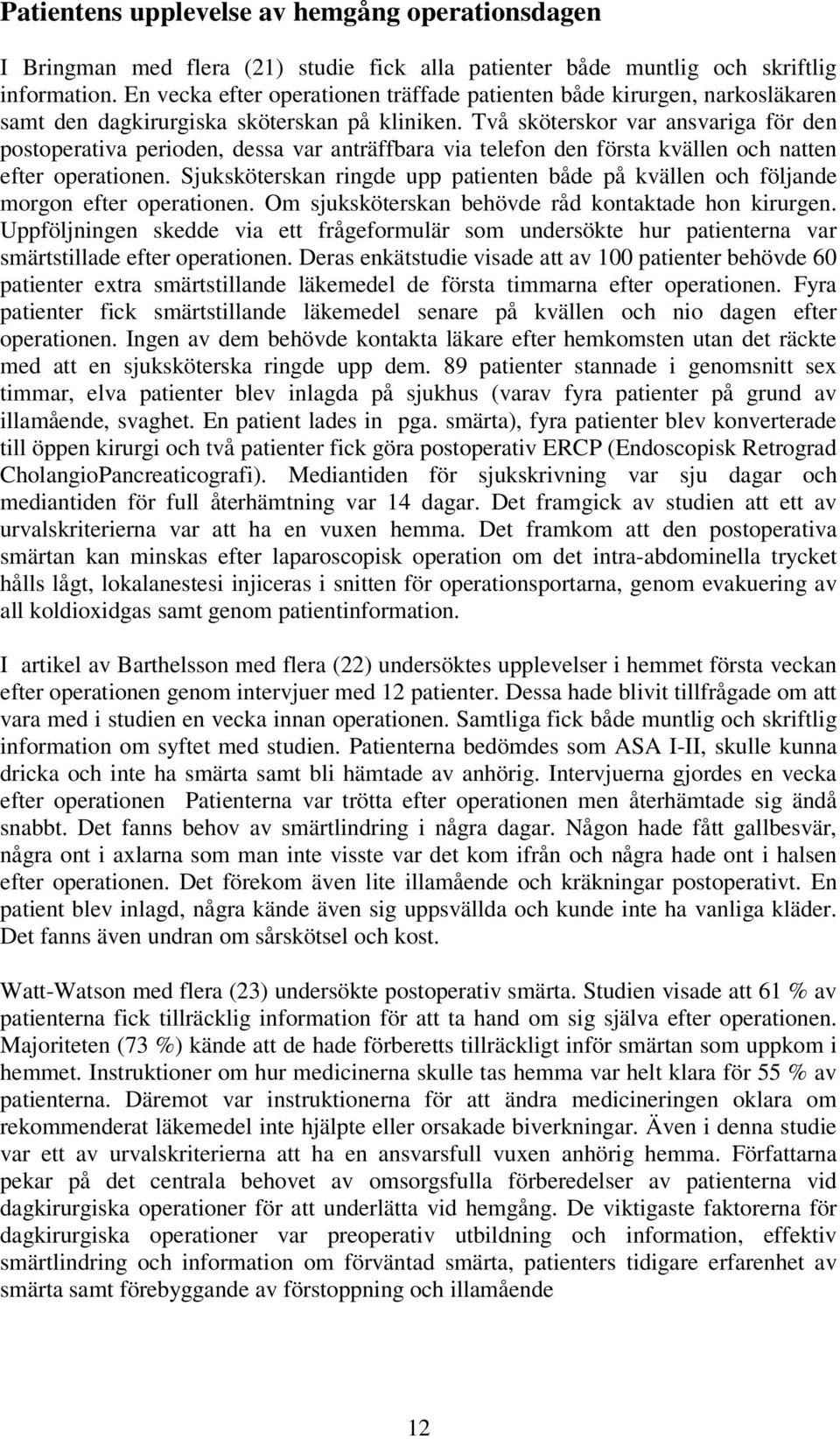 Två sköterskor var ansvariga för den postoperativa perioden, dessa var anträffbara via telefon den första kvällen och natten efter operationen.