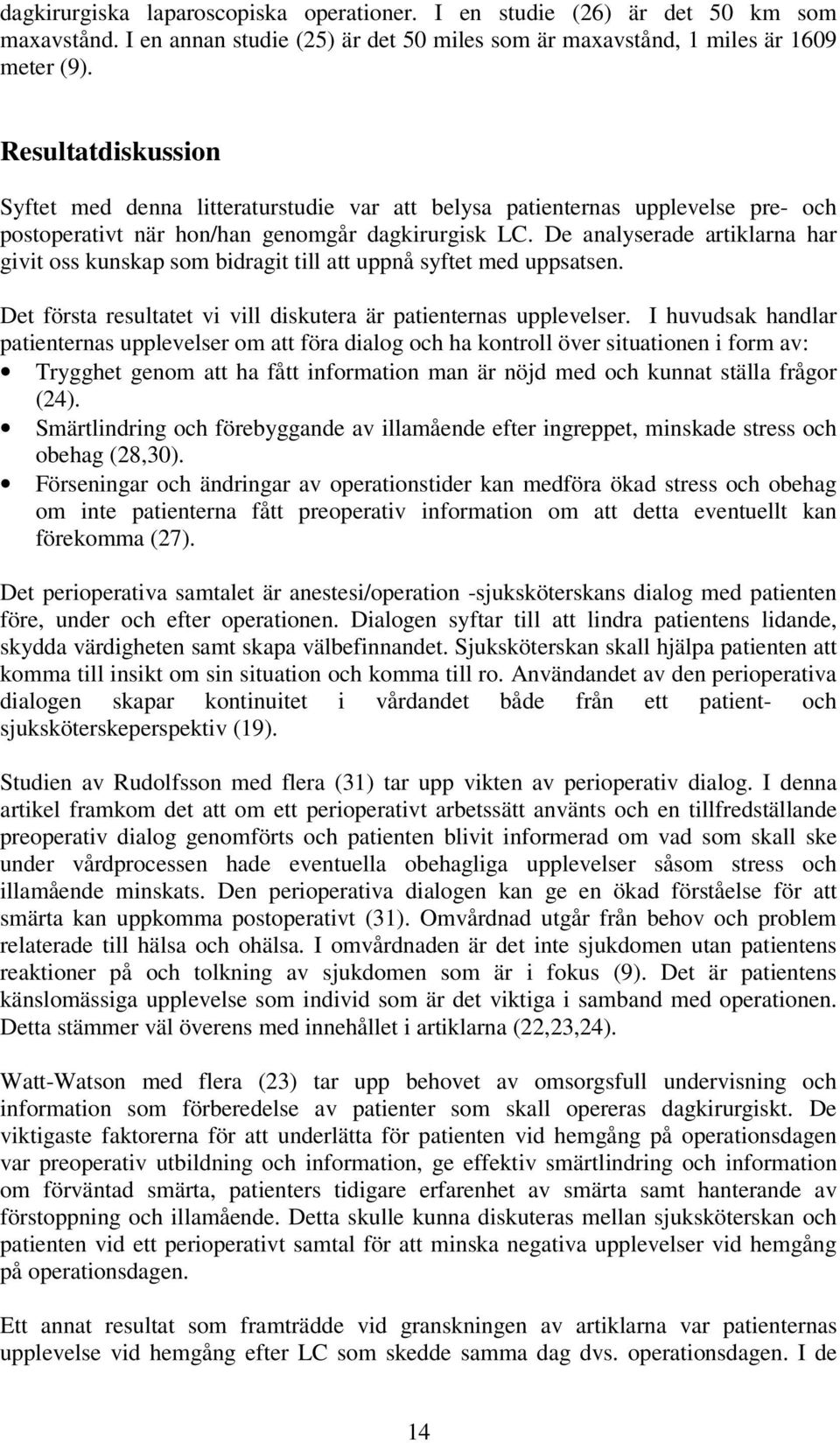 De analyserade artiklarna har givit oss kunskap som bidragit till att uppnå syftet med uppsatsen. Det första resultatet vi vill diskutera är patienternas upplevelser.