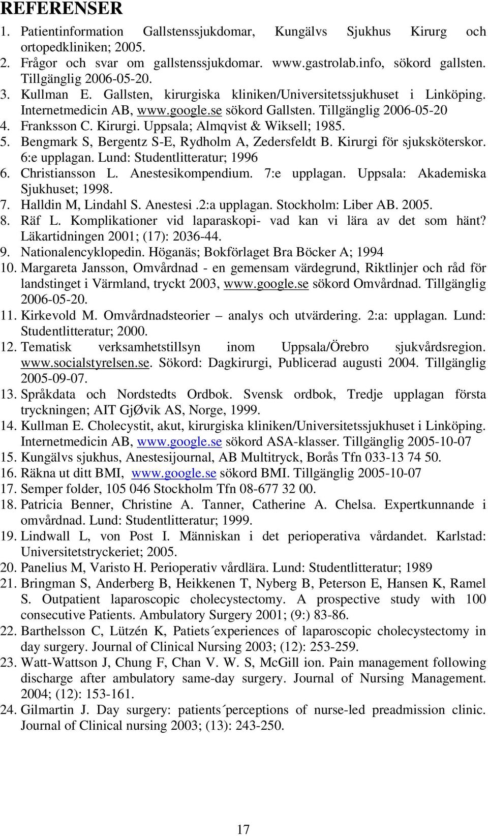 Kirurgi. Uppsala; Almqvist & Wiksell; 1985. 5. Bengmark S, Bergentz S-E, Rydholm A, Zedersfeldt B. Kirurgi för sjuksköterskor. 6:e upplagan. Lund: Studentlitteratur; 1996 6. Christiansson L.