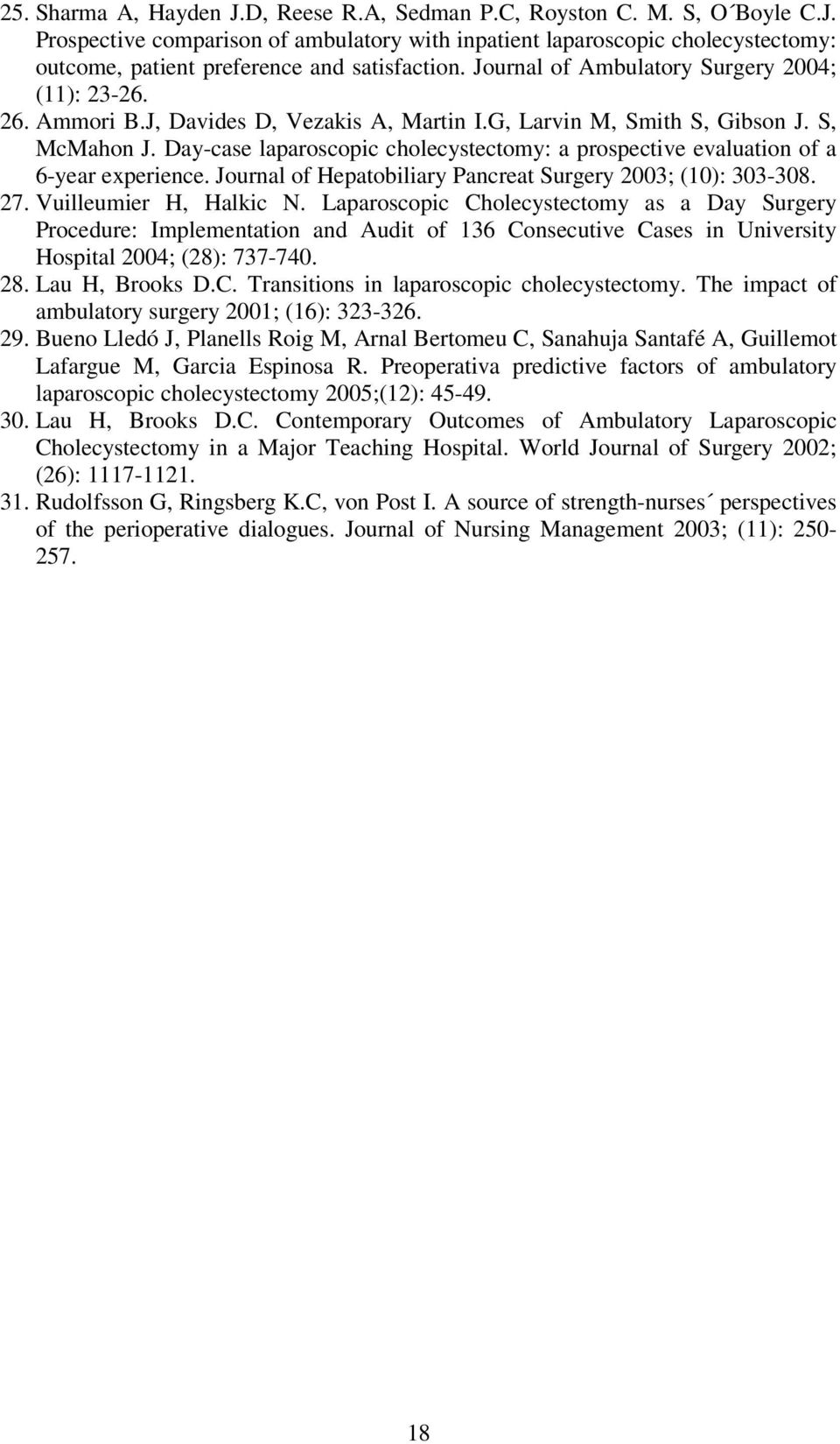Day-case laparoscopic cholecystectomy: a prospective evaluation of a 6-year experience. Journal of Hepatobiliary Pancreat Surgery 2003; (10): 303-308. 27. Vuilleumier H, Halkic N.