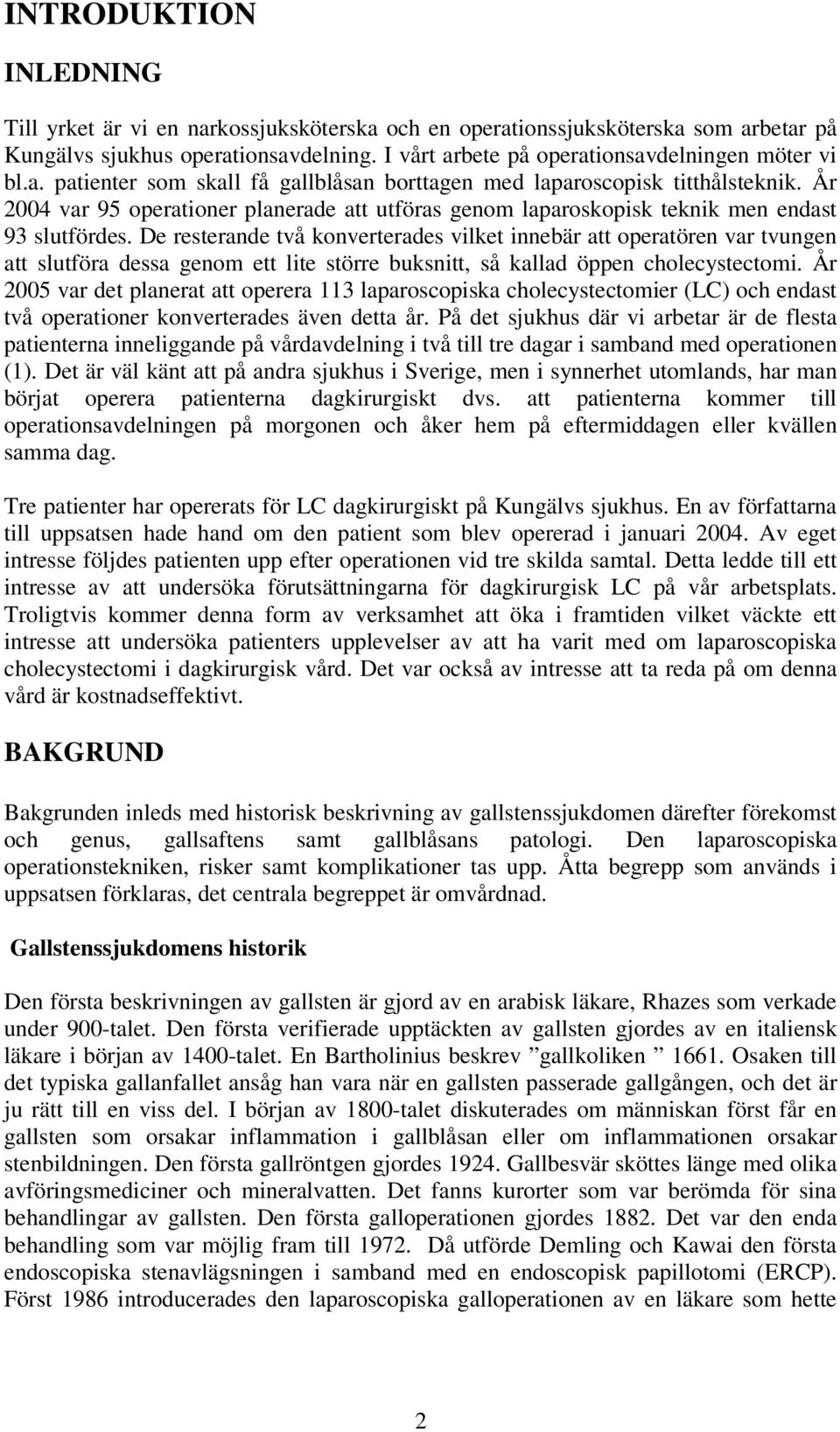 De resterande två konverterades vilket innebär att operatören var tvungen att slutföra dessa genom ett lite större buksnitt, så kallad öppen cholecystectomi.