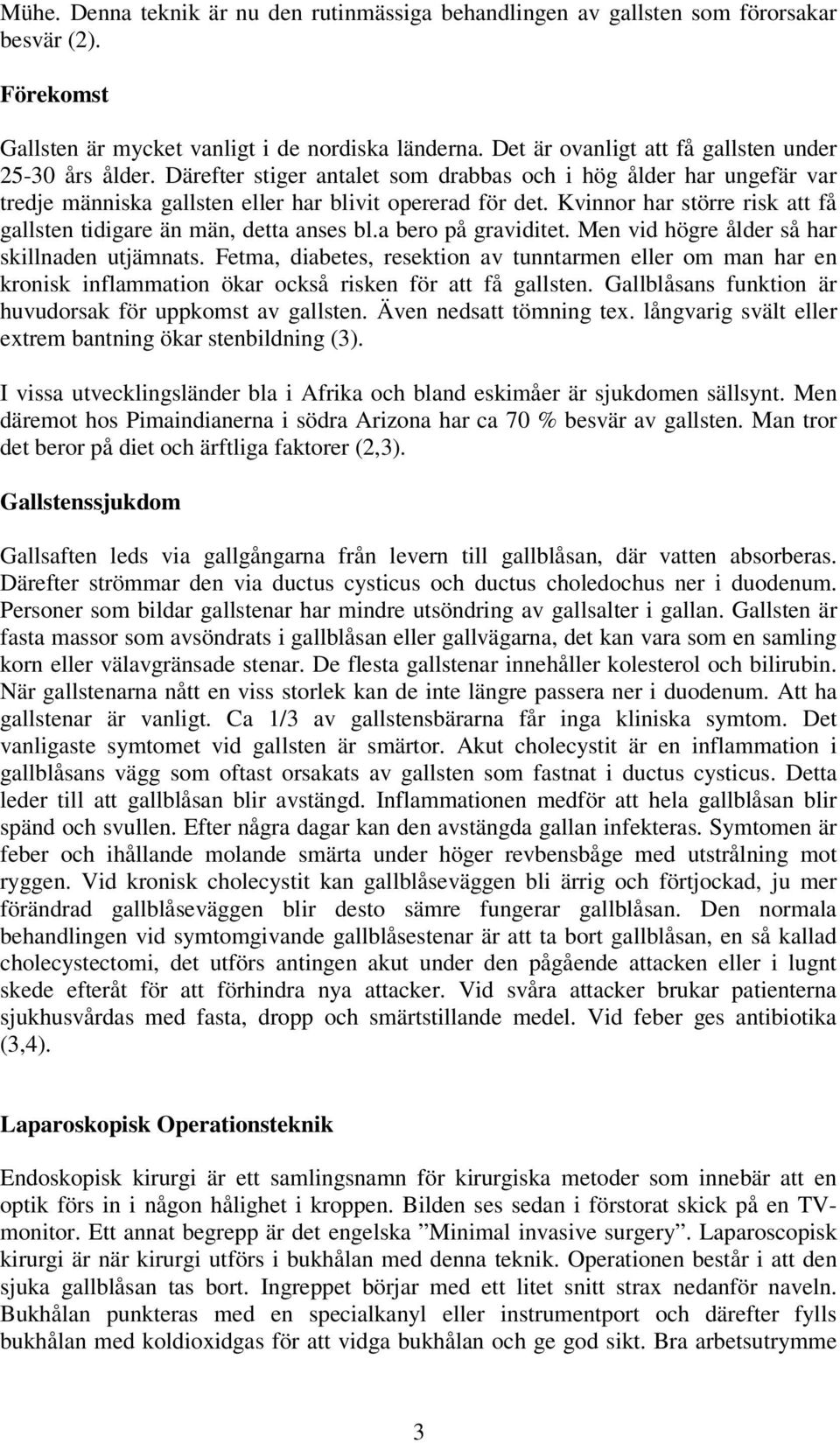 Kvinnor har större risk att få gallsten tidigare än män, detta anses bl.a bero på graviditet. Men vid högre ålder så har skillnaden utjämnats.