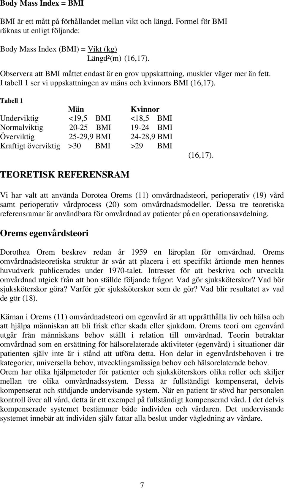 Tabell 1 Män Kvinnor Underviktig <19,5 BMI <18,5 BMI Normalviktig 20-25 BMI 19-24 BMI Överviktig 25-29,9 BMI 24-28,9 BMI Kraftigt överviktig >30 BMI >29 BMI (16,17).