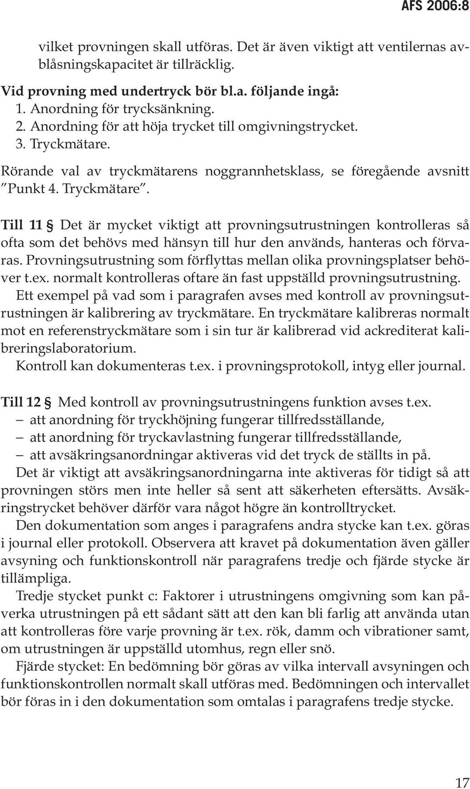 Rörande val av tryckmätarens noggrannhetsklass, se föregående avsnitt Punkt 4. Tryckmätare.