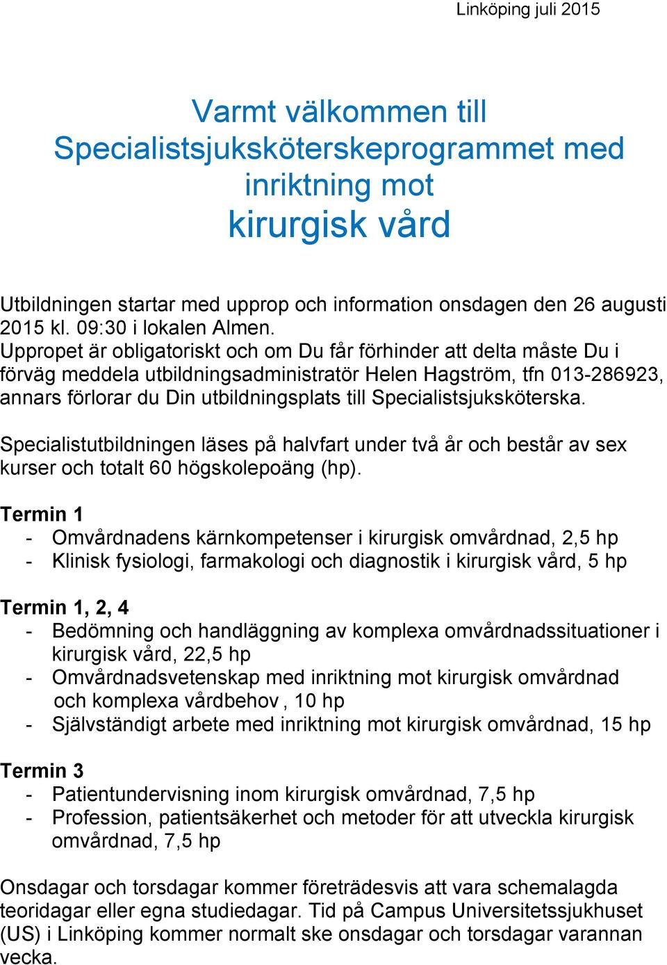 Uppropet är obligatoriskt och om Du får förhinder att delta måste Du i förväg meddela utbildningsadministratör Helen Hagström, tfn 013-286923, annars förlorar du Din utbildningsplats till
