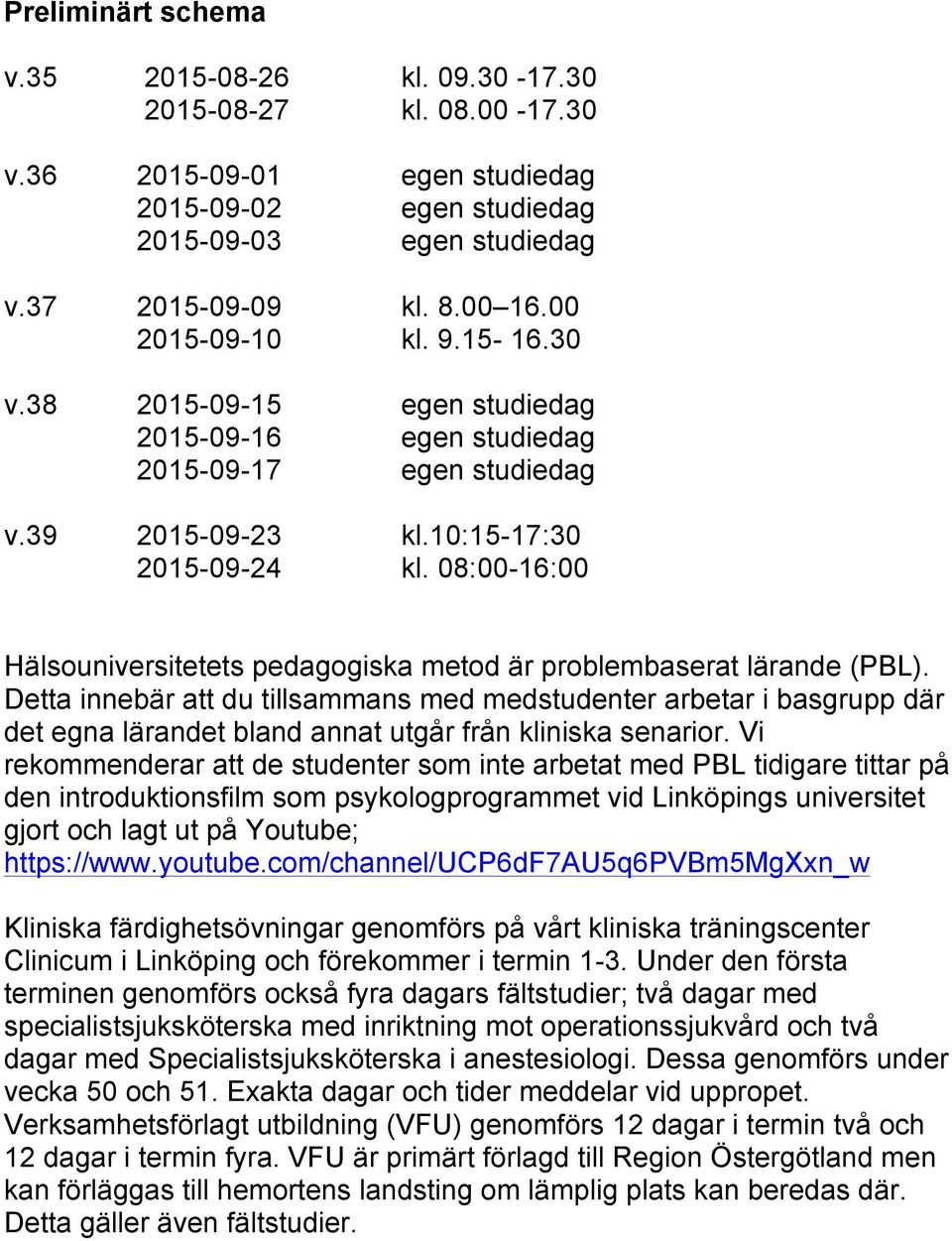 08:00-16:00 Hälsouniversitetets pedagogiska metod är problembaserat lärande (PBL).