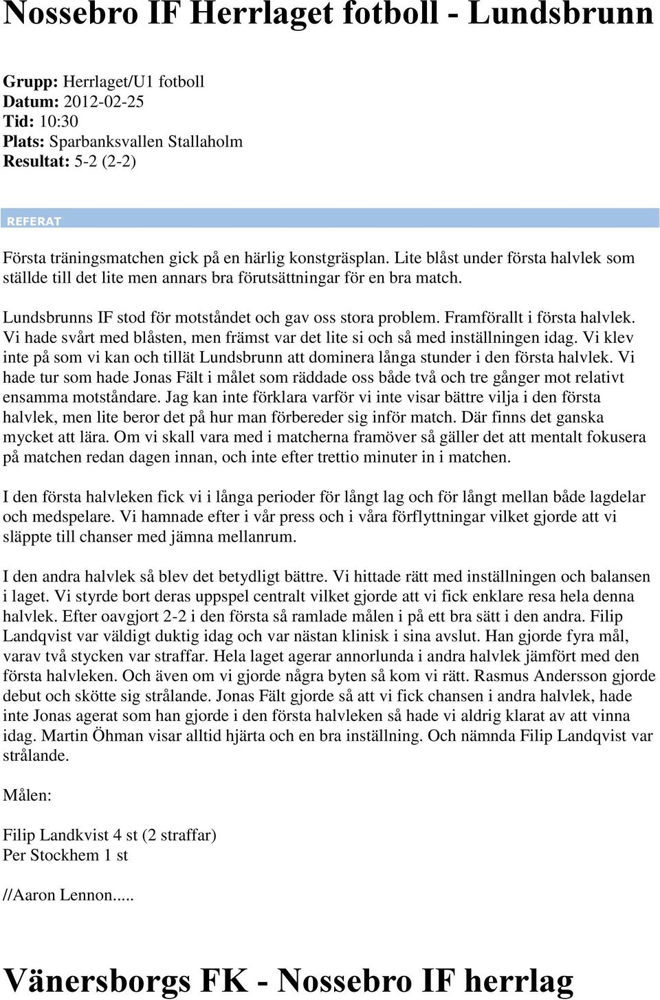Vi hade svårt med blåsten, men främst var det lite si och så med inställningen idag. Vi klev inte på som vi kan och tillät Lundsbrunn att dominera långa stunder i den första halvlek.