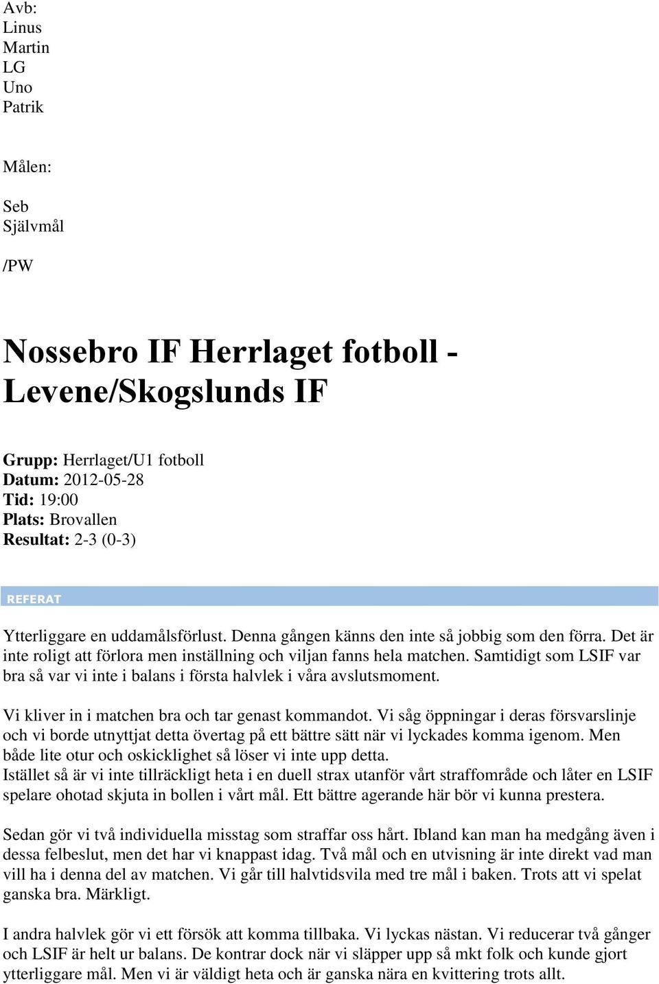 Samtidigt som LSIF var bra så var vi inte i balans i första halvlek i våra avslutsmoment. Vi kliver in i matchen bra och tar genast kommandot.