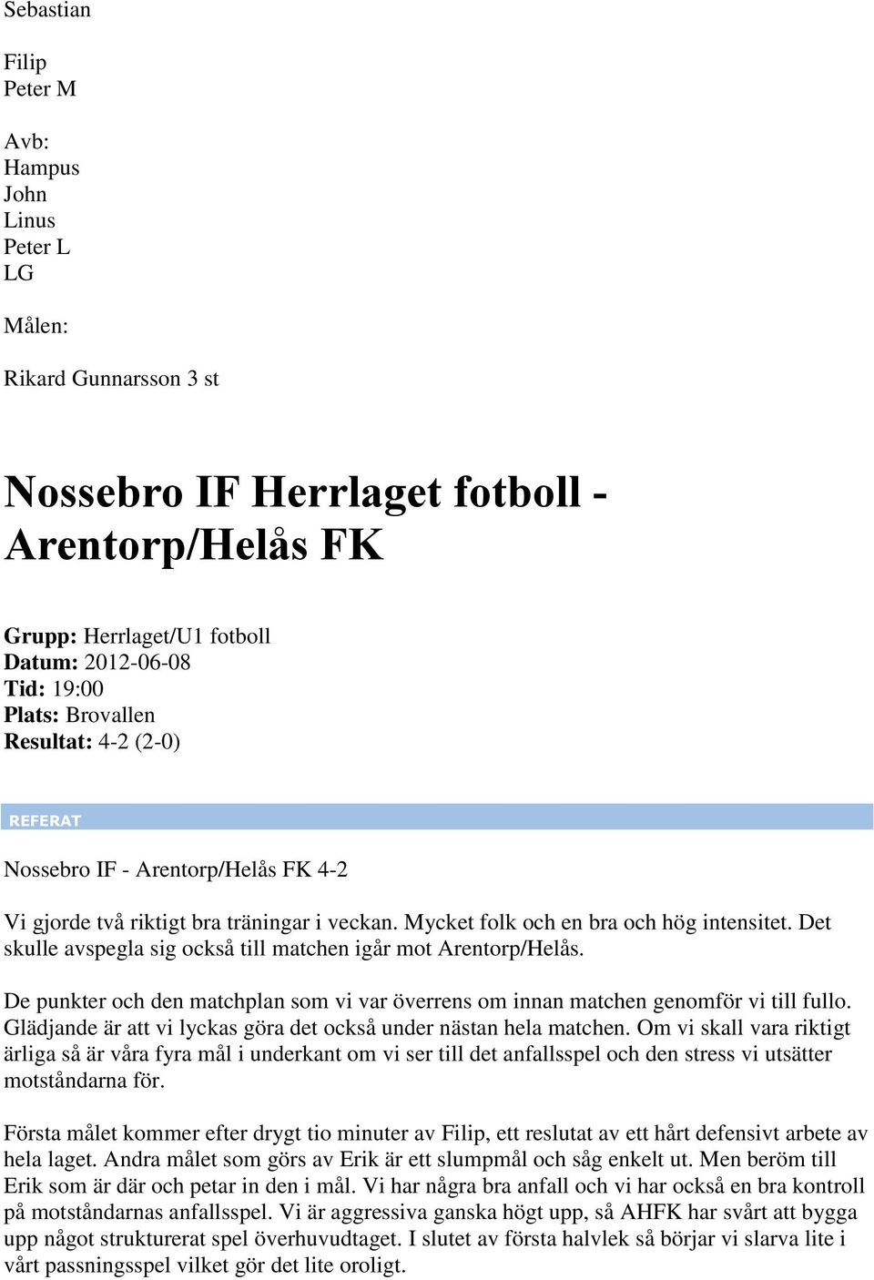 De punkter och den matchplan som vi var överrens om innan matchen genomför vi till fullo. Glädjande är att vi lyckas göra det också under nästan hela matchen.