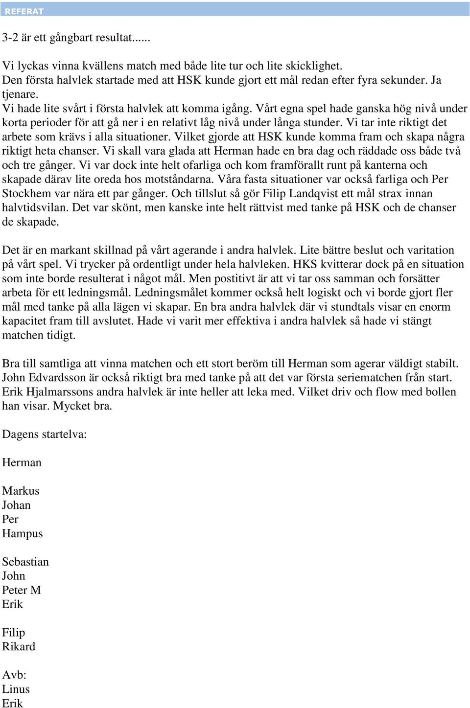 Vi tar inte riktigt det arbete som krävs i alla situationer. Vilket gjorde att HSK kunde komma fram och skapa några riktigt heta chanser.