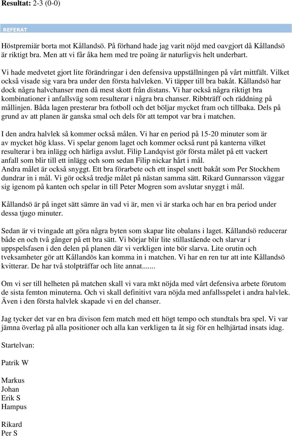 Kållandsö har dock några halvchanser men då mest skott från distans. Vi har också några riktigt bra kombinationer i anfallsväg som resulterar i några bra chanser. Ribbträff och räddning på mållinjen.