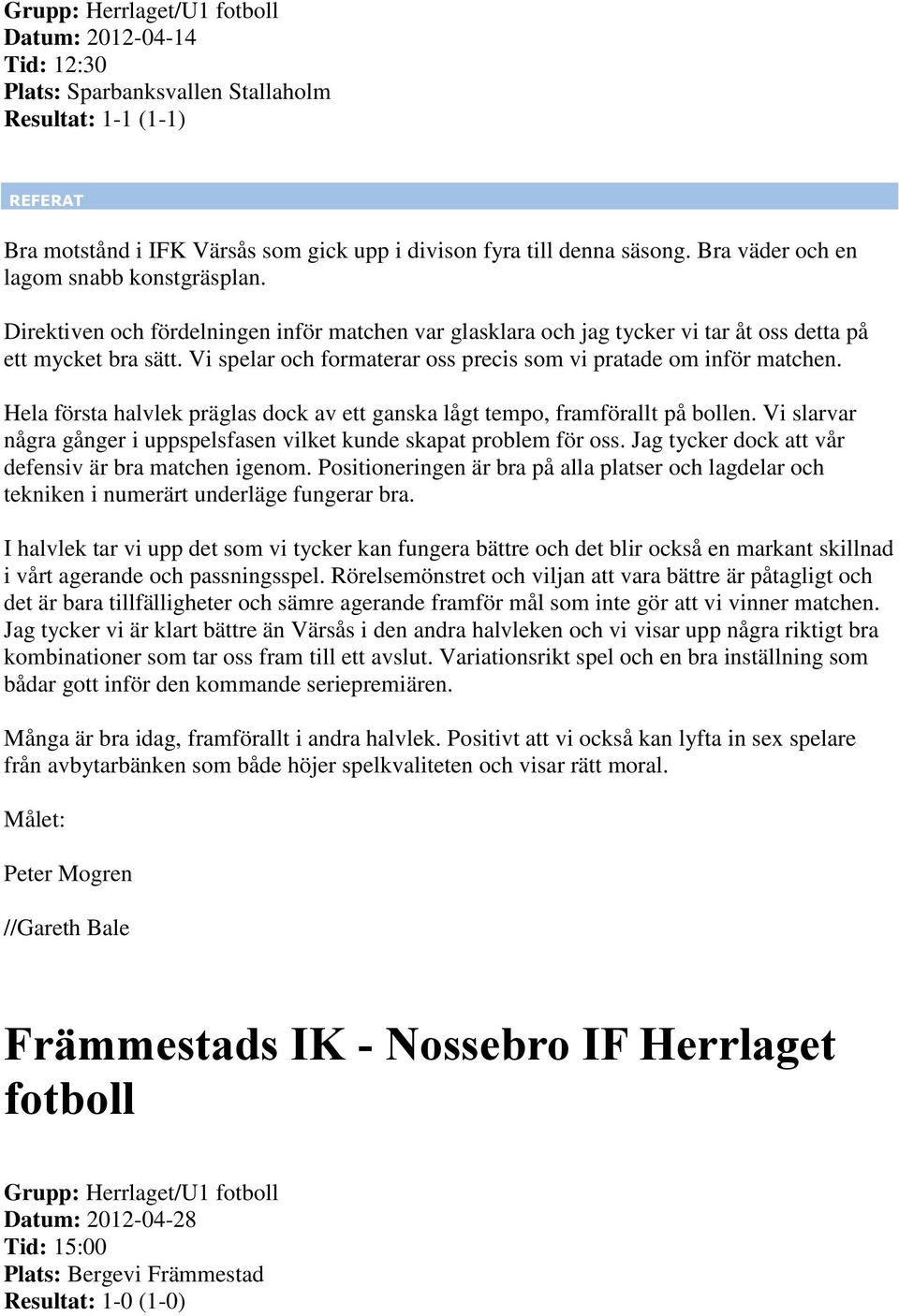 Hela första halvlek präglas dock av ett ganska lågt tempo, framförallt på bollen. Vi slarvar några gånger i uppspelsfasen vilket kunde skapat problem för oss.