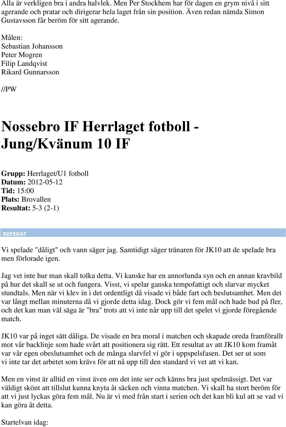 Målen: Sebastian Johansson Peter Mogren Filip Landqvist Rikard Gunnarsson //PW Nossebro IF Herrlaget fotboll - Jung/Kvänum 10 IF Datum: 2012-05-12 Tid: 15:00 Plats: Brovallen Resultat: 5-3 (2-1) Vi