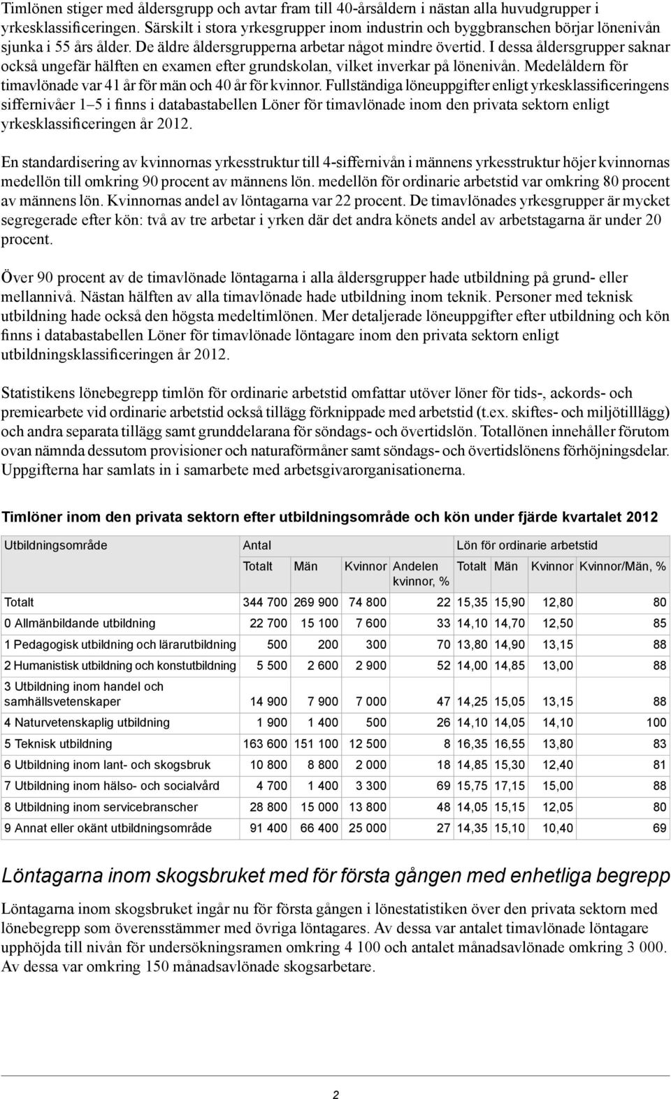 I dessa åldersgrupper saknar också ungefär hälften en examen efter grundskolan, vilket inverkar på lönenivån. Medelåldern för timavlönade var 41 år för män och 40 år för kvinnor.