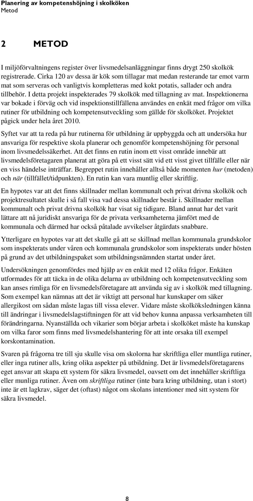 I detta projekt inspekterades 79 skolkök med tillagning av mat.