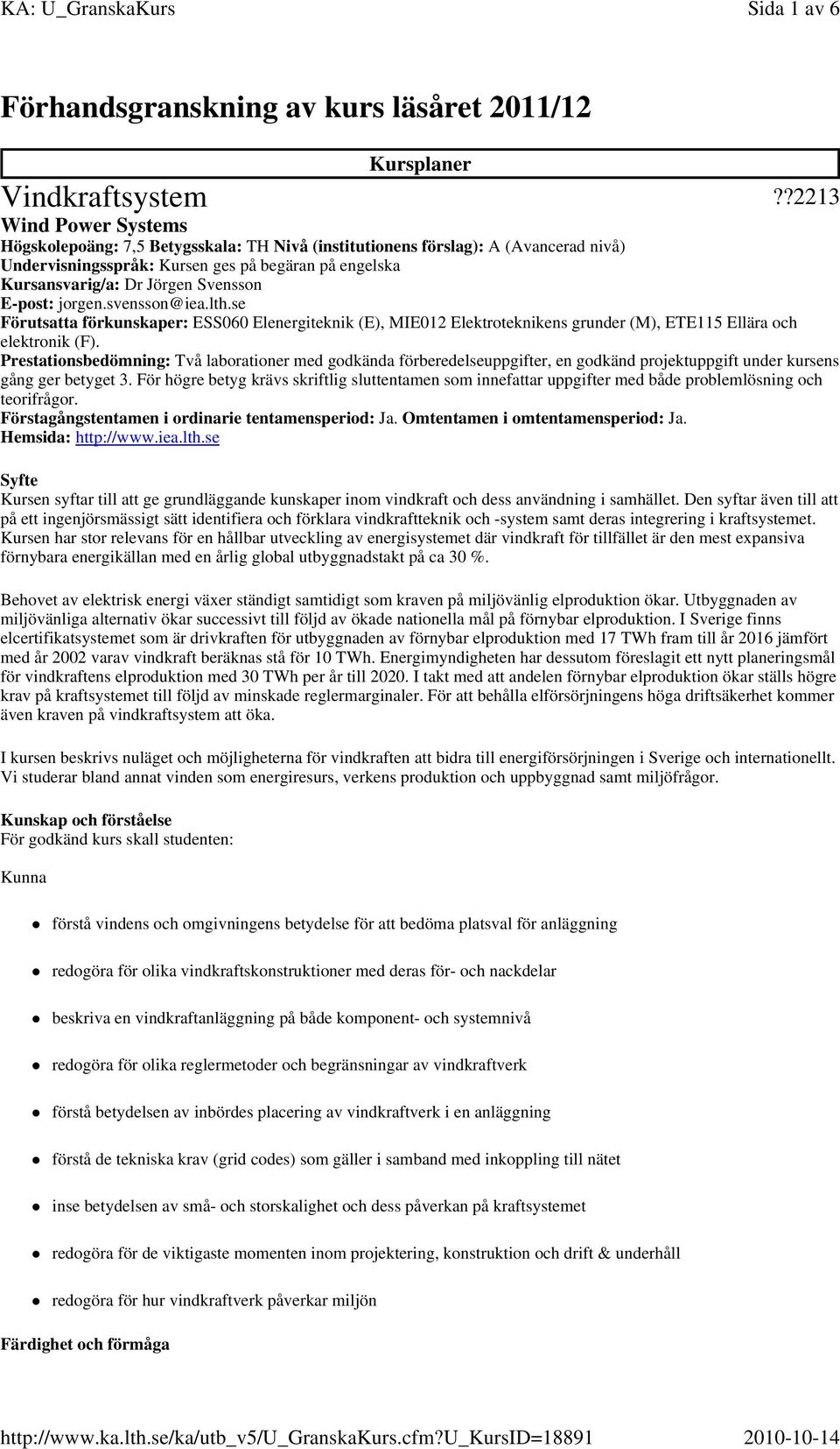 E-post: jorgen.svensson@iea.lth.se Förutsatta förkunskaper: ESS060 Elenergiteknik (E), MIE012 Elektroteknikens grunder (M), ETE115 Ellära och elektronik (F).