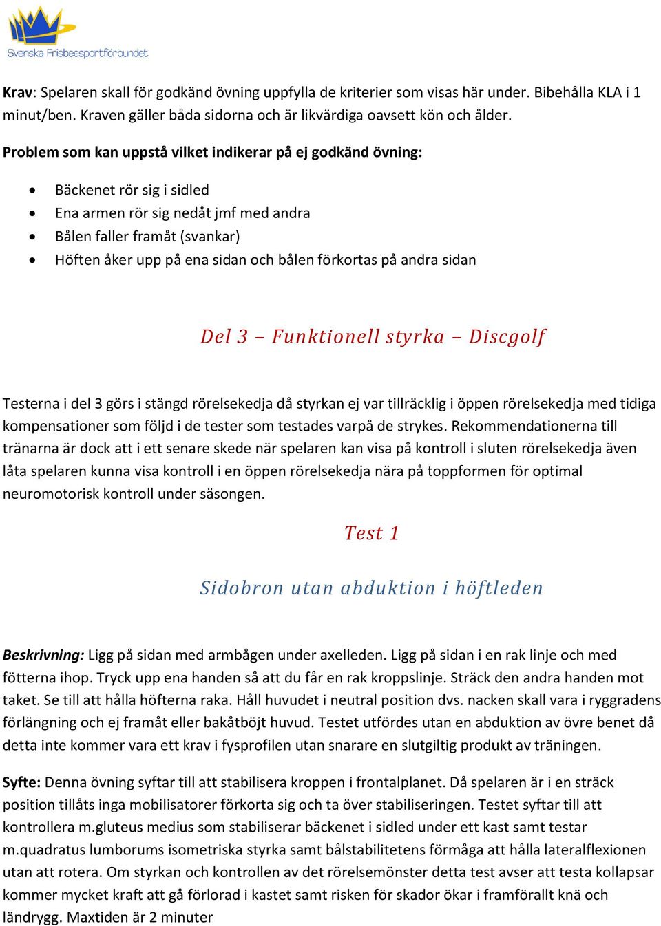 förkortas på andra sidan Del 3 Funktionell styrka Discgolf Testerna i del 3 görs i stängd rörelsekedja då styrkan ej var tillräcklig i öppen rörelsekedja med tidiga kompensationer som följd i de