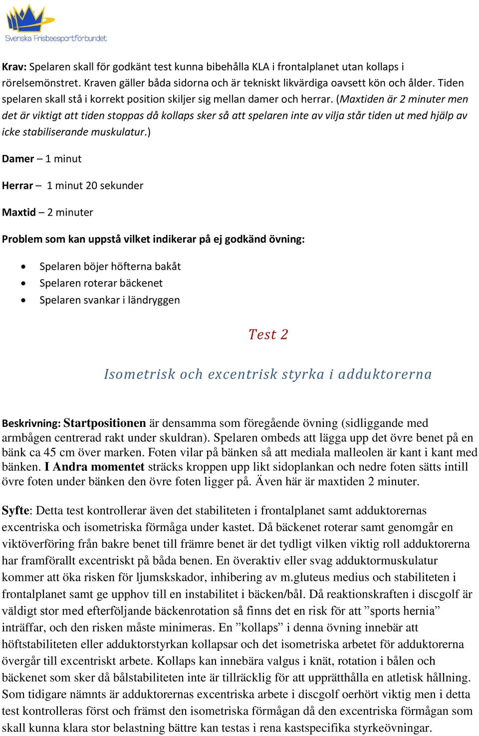 (Maxtiden är 2 minuter men det är viktigt att tiden stoppas då kollaps sker så att spelaren inte av vilja står tiden ut med hjälp av icke stabiliserande muskulatur.