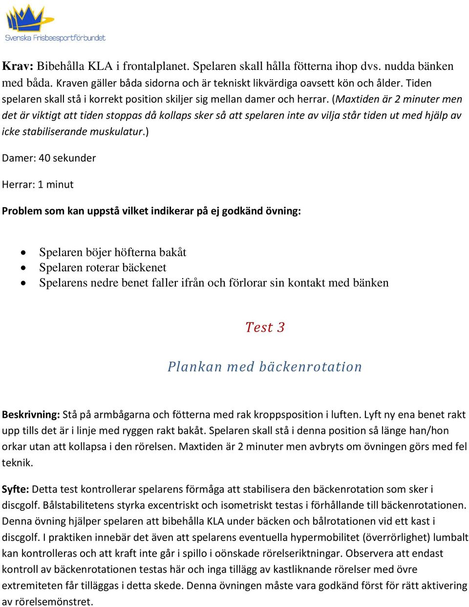 (Maxtiden är 2 minuter men det är viktigt att tiden stoppas då kollaps sker så att spelaren inte av vilja står tiden ut med hjälp av icke stabiliserande muskulatur.
