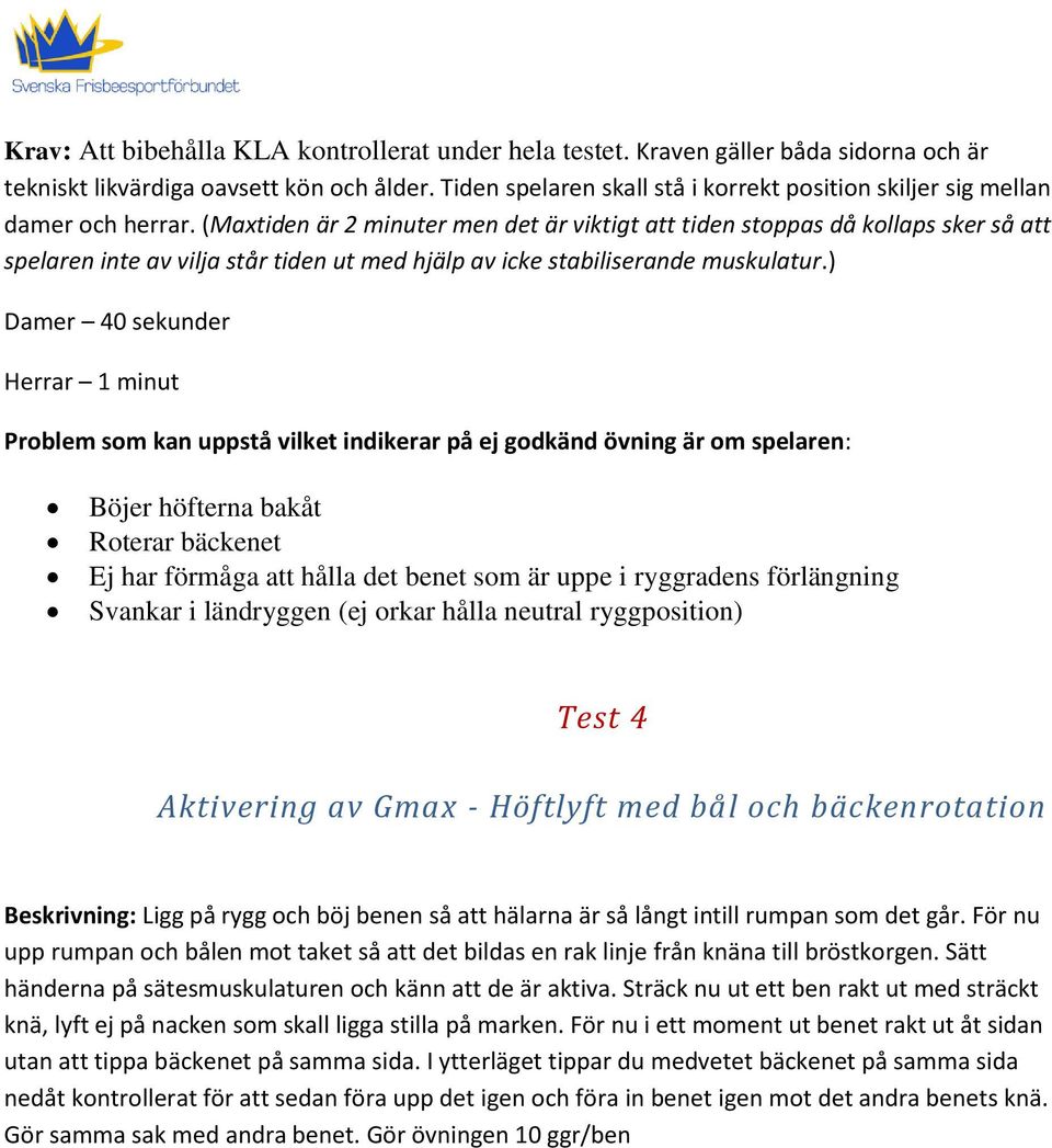 (Maxtiden är 2 minuter men det är viktigt att tiden stoppas då kollaps sker så att spelaren inte av vilja står tiden ut med hjälp av icke stabiliserande muskulatur.