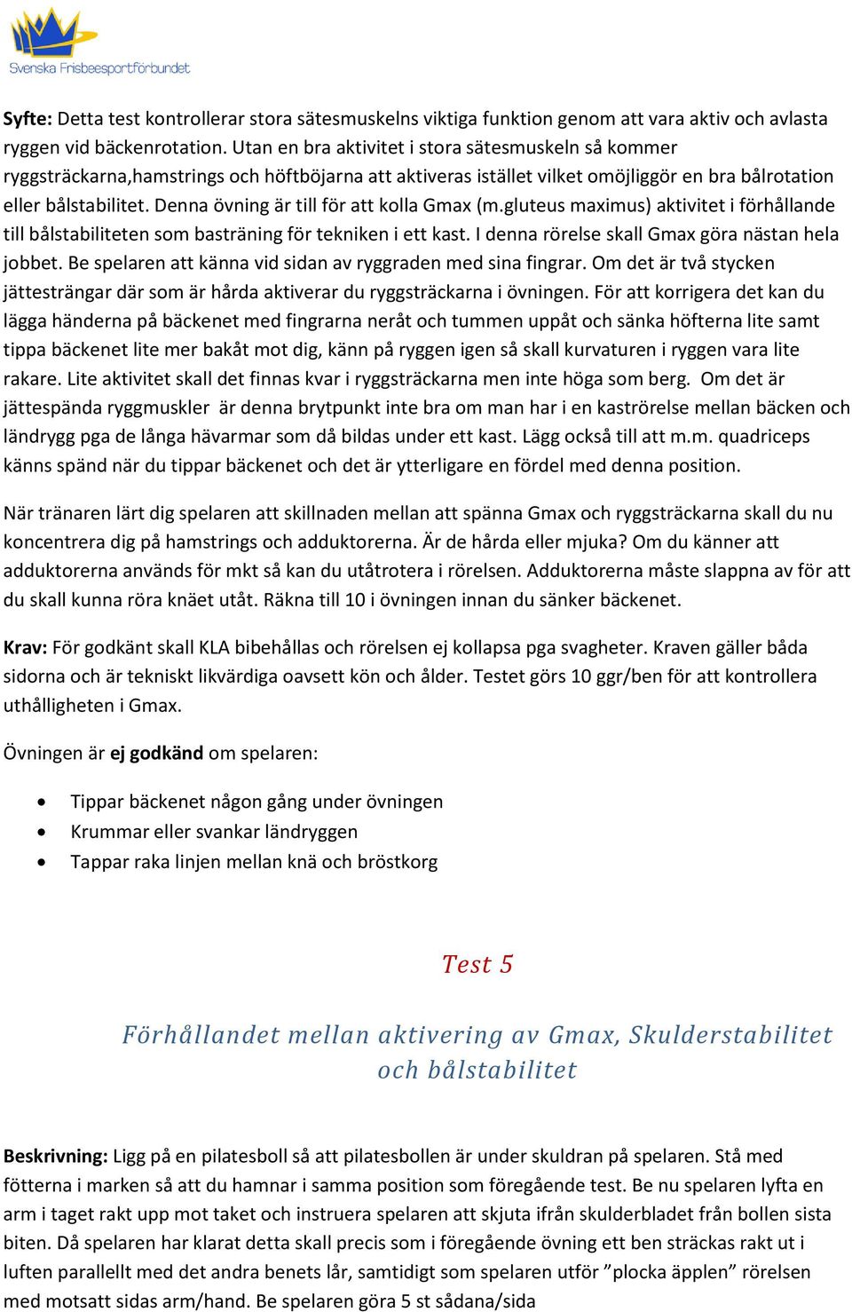 Denna övning är till för att kolla Gmax (m.gluteus maximus) aktivitet i förhållande till bålstabiliteten som basträning för tekniken i ett kast. I denna rörelse skall Gmax göra nästan hela jobbet.