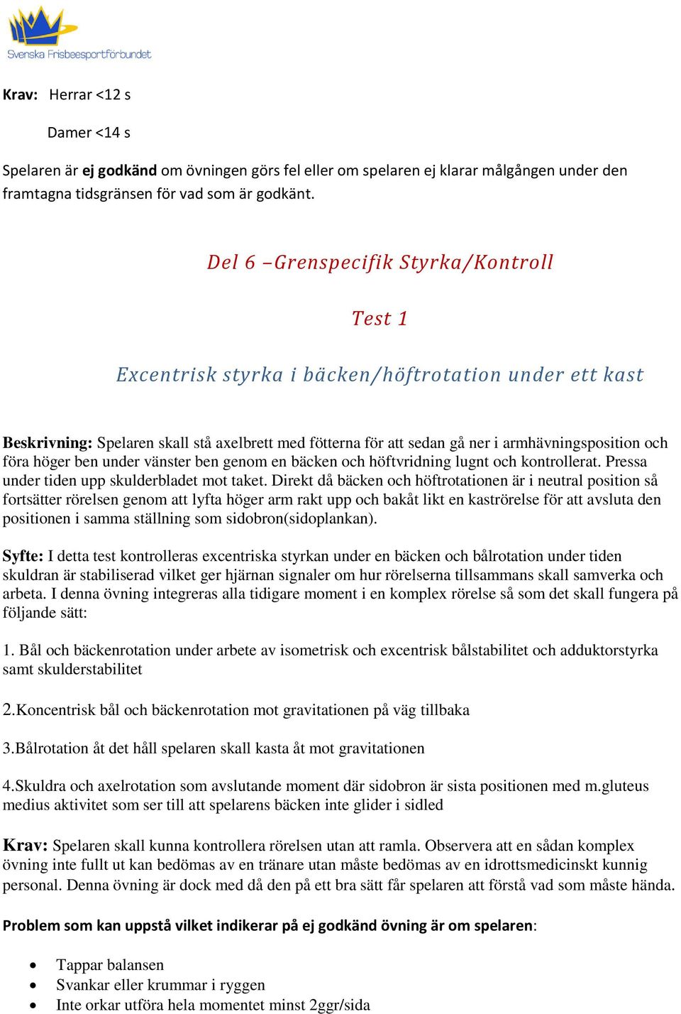 föra höger ben under vänster ben genom en bäcken och höftvridning lugnt och kontrollerat. Pressa under tiden upp skulderbladet mot taket.