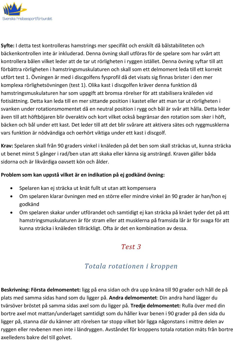 Denna övning syftar till att förbättra rörligheten i hamstringsmuskulaturen och skall som ett delmoment leda till ett korrekt utfört test 1.