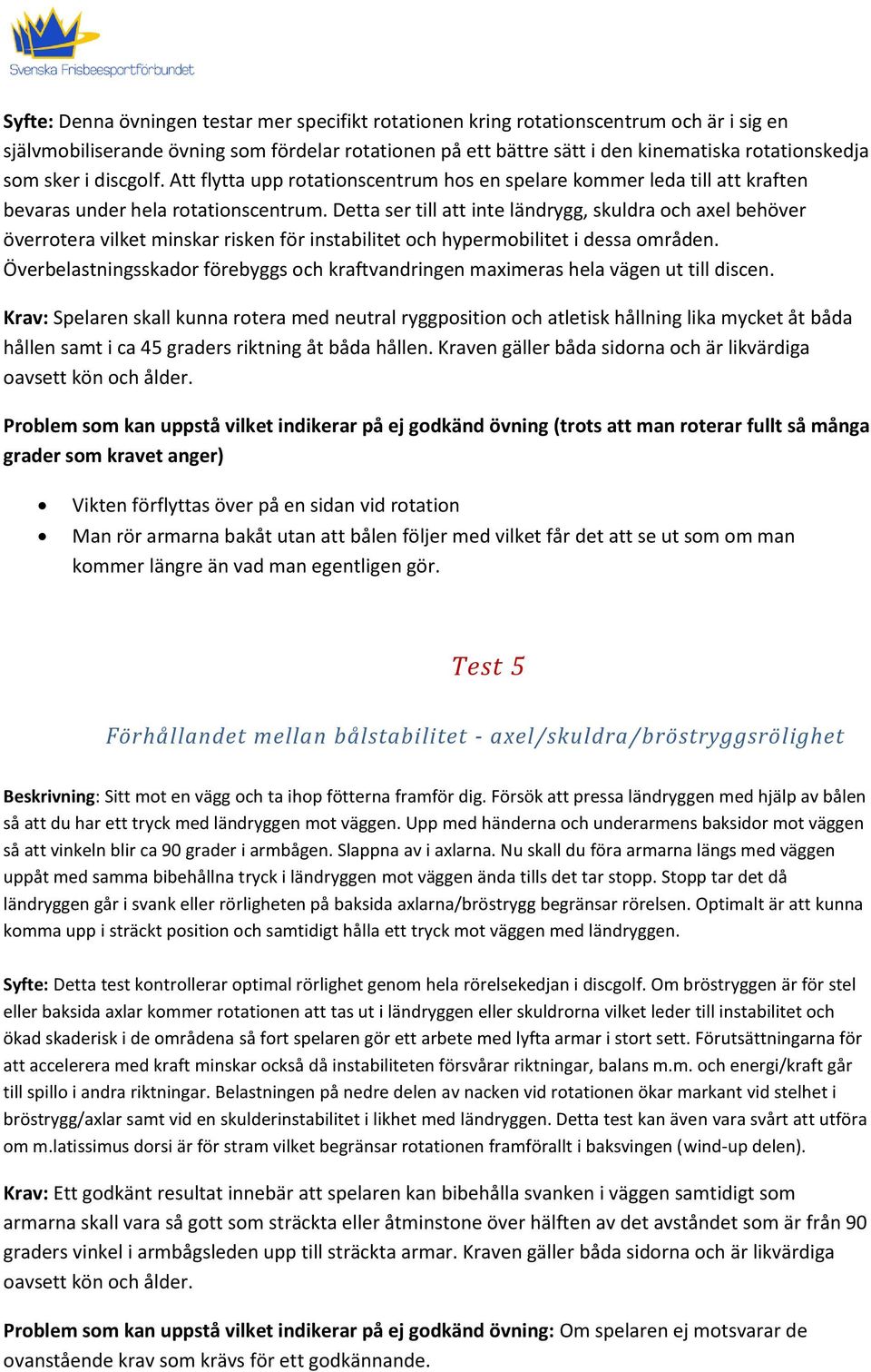 Detta ser till att inte ländrygg, skuldra och axel behöver överrotera vilket minskar risken för instabilitet och hypermobilitet i dessa områden.