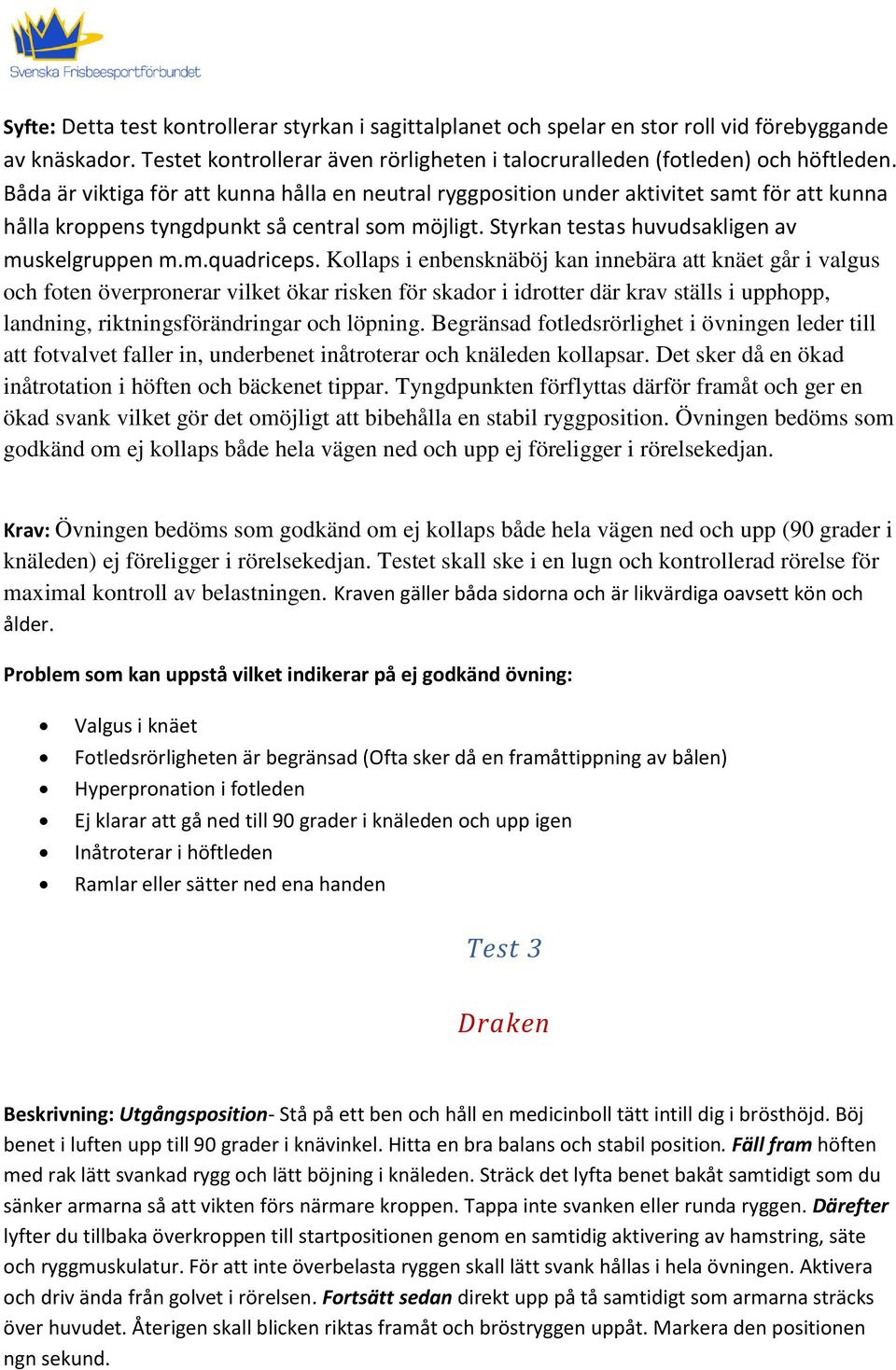 Kollaps i enbensknäböj kan innebära att knäet går i valgus och foten överpronerar vilket ökar risken för skador i idrotter där krav ställs i upphopp, landning, riktningsförändringar och löpning.