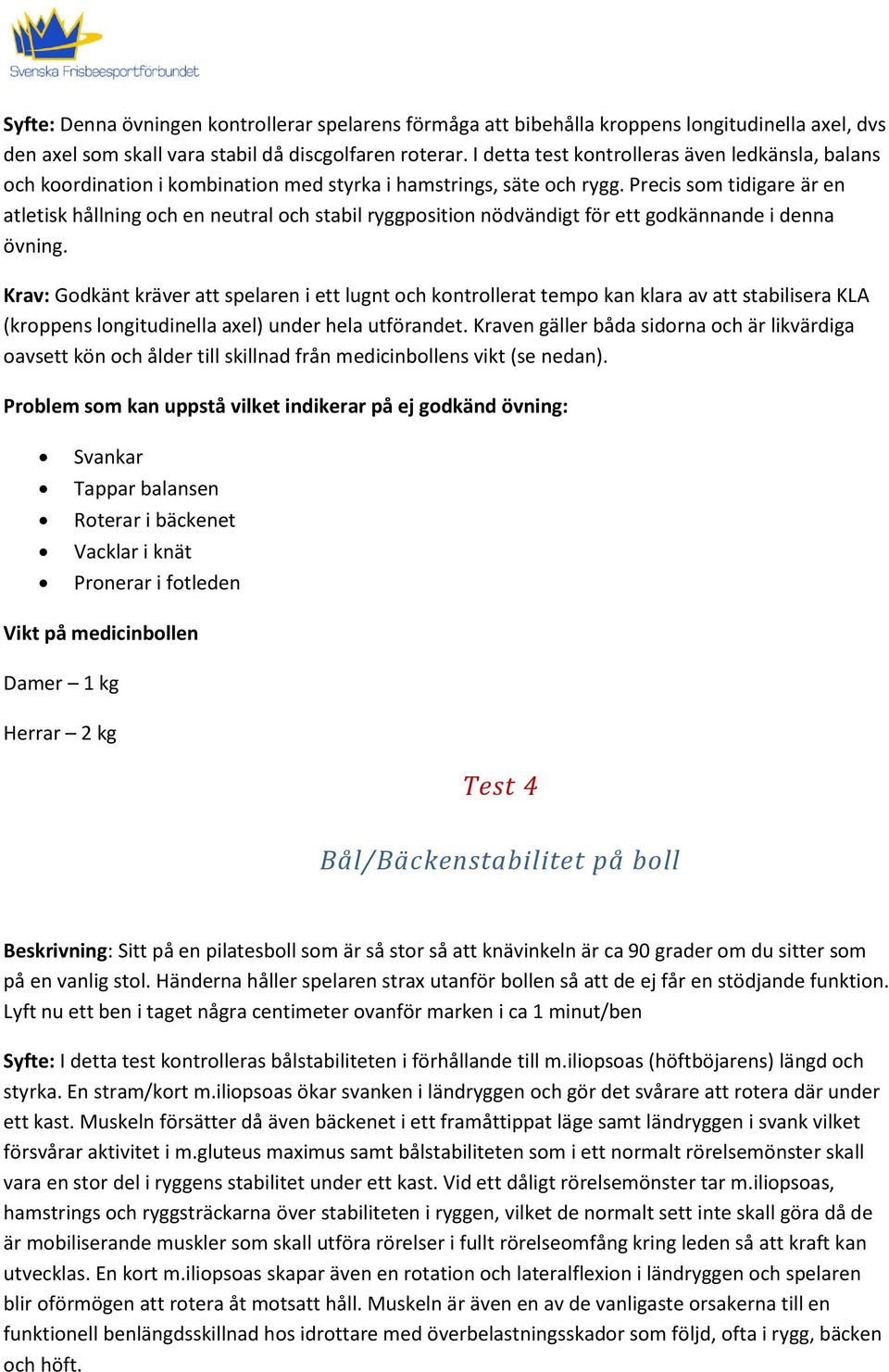Precis som tidigare är en atletisk hållning och en neutral och stabil ryggposition nödvändigt för ett godkännande i denna övning.