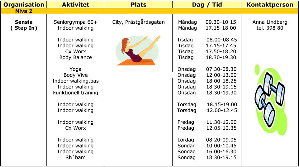 00-13.00 Indoor walking,bas Onsdag 18.00-18.25 Indoor walking Onsdag 18.30-19.15 Funktionell träning Onsdag 18.30-19.30 Indoor walking Torsdag 18.15-19.00 Indoor walking Torsdag 12.