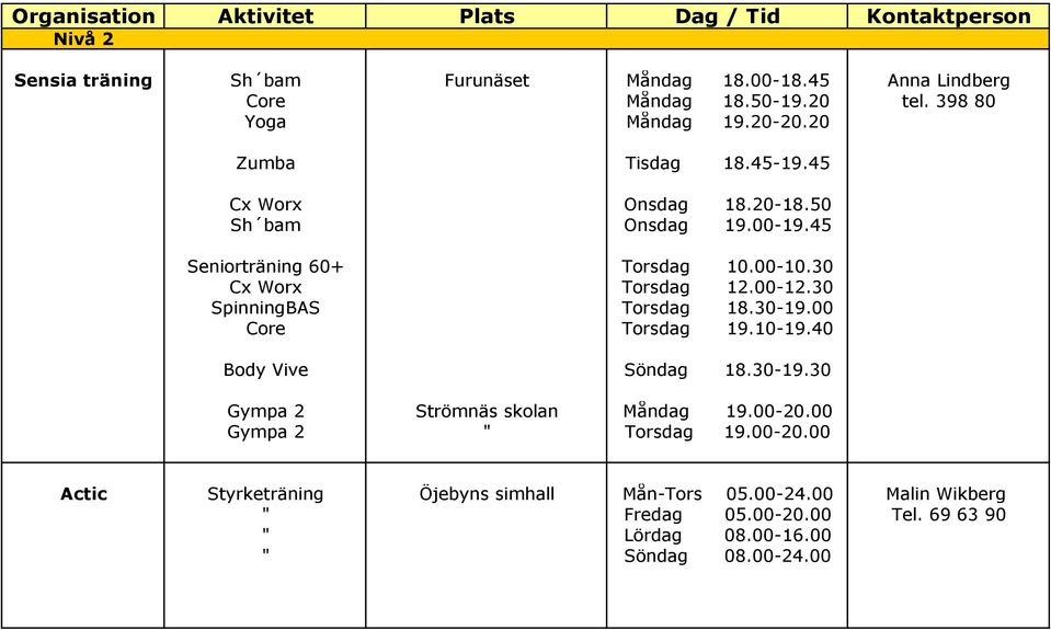 30 Cx Worx Torsdag 12.00-12.30 SpinningBAS Torsdag 18.30-19.00 Core Torsdag 19.10-19.40 Body Vive Söndag 18.30-19.30 Gympa 2 Strömnäs skolan Måndag 19.00-20.