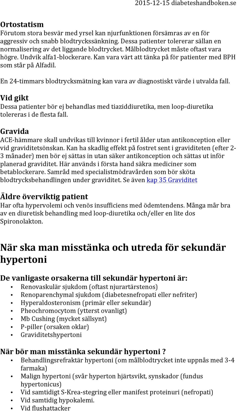 En 24- timmars blodtrycksmätning kan vara av diagnostiskt värde i utvalda fall. Vid gikt Dessa patienter bör ej behandlas med tiaziddiuretika, men loop- diuretika tolereras i de flesta fall.