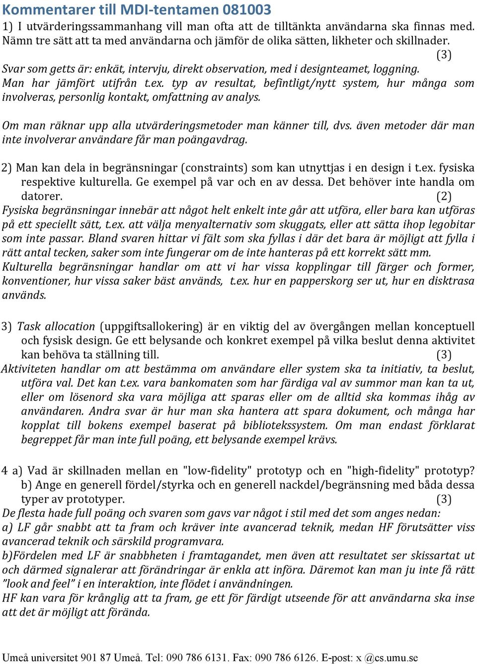 Man har jämfört utifrån t.ex. typ av resultat, befintligt/nytt system, hur många som involveras, personlig kontakt, omfattning av analys.