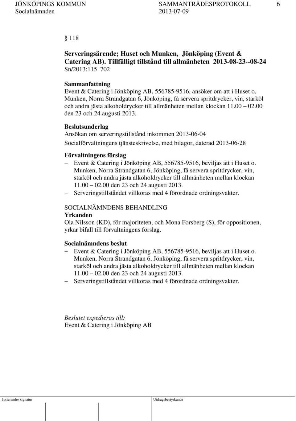 Munken, Norra Strandgatan 6, Jönköping, få servera spritdrycker, vin, starköl och andra jästa alkoholdrycker till allmänheten mellan klockan 11.00 02.00 den 23 och 24 augusti 2013.