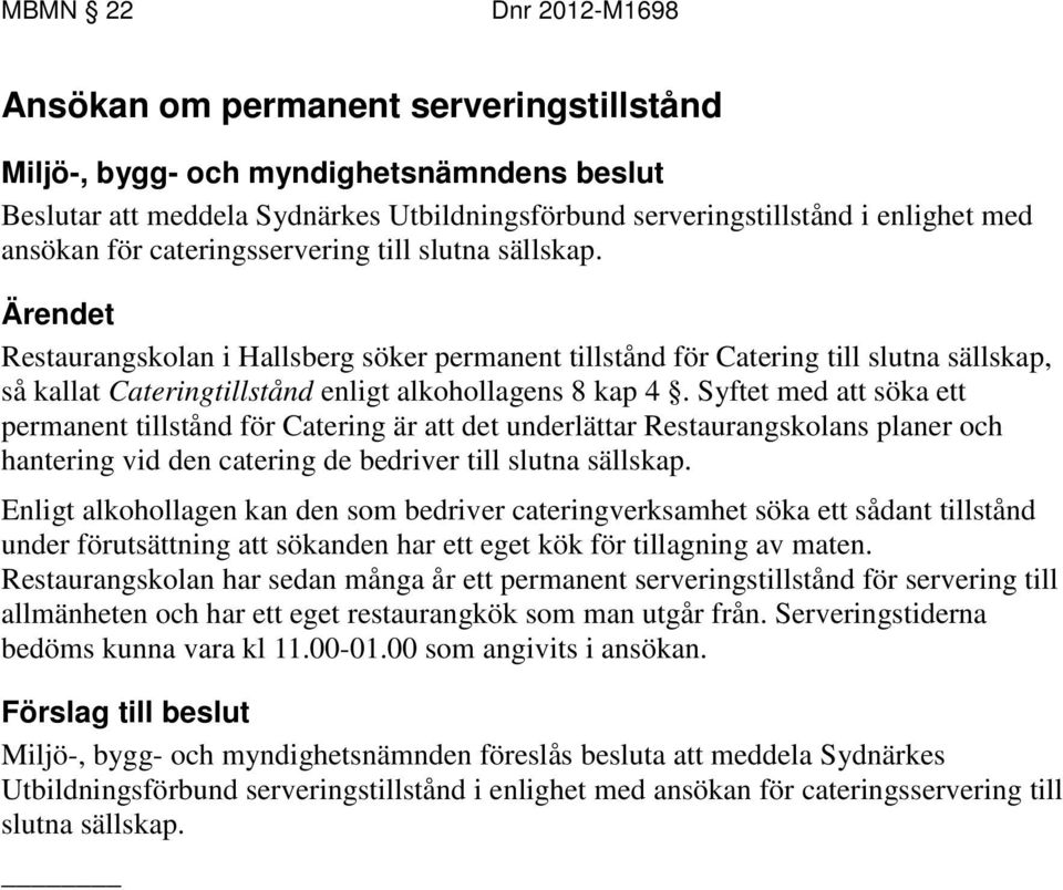Ärendet Restaurangskolan i Hallsberg söker permanent tillstånd för Catering till slutna sällskap, så kallat Cateringtillstånd enligt alkohollagens 8 kap 4.