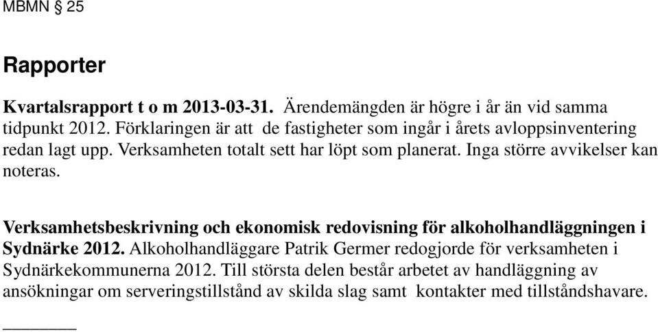 Inga större avvikelser kan noteras. Verksamhetsbeskrivning och ekonomisk redovisning för alkoholhandläggningen i Sydnärke 2012.