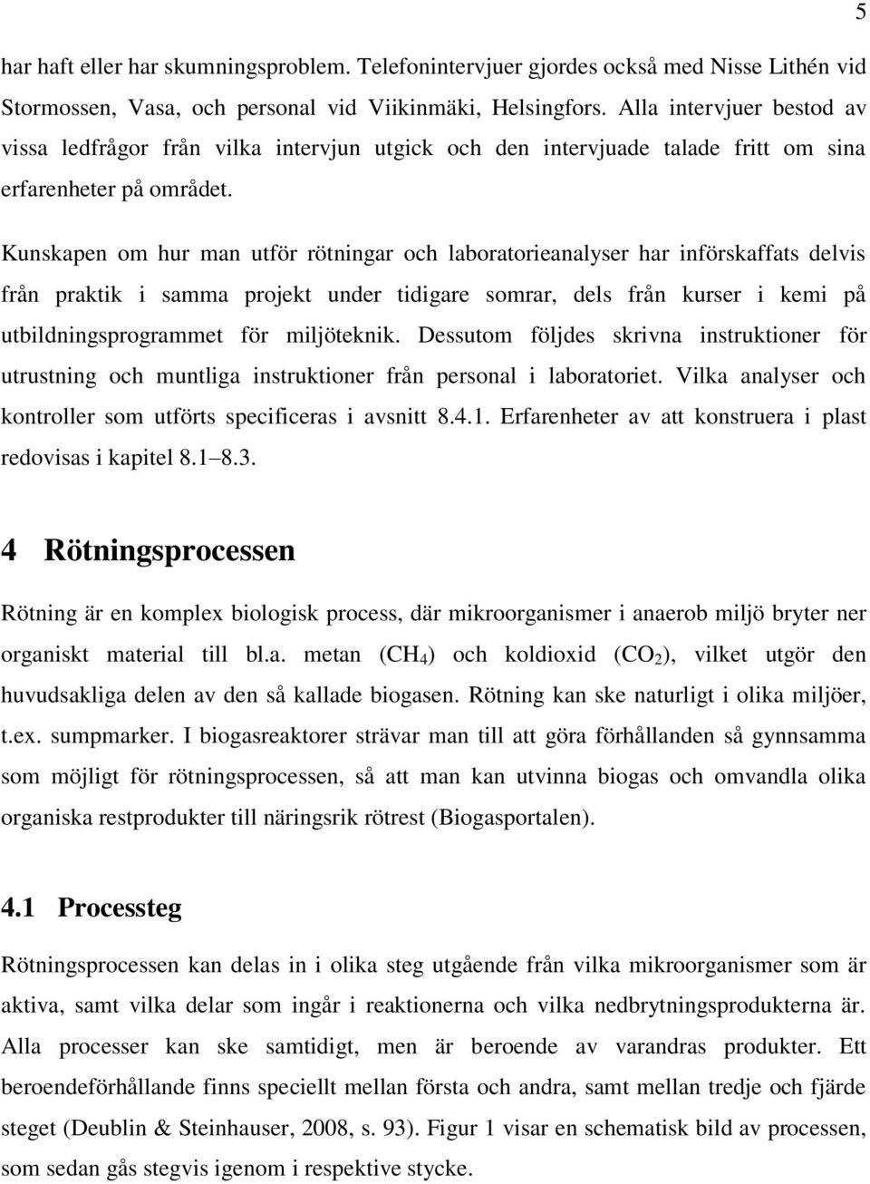 Kunskapen om hur man utför rötningar och laboratorieanalyser har införskaffats delvis från praktik i samma projekt under tidigare somrar, dels från kurser i kemi på utbildningsprogrammet för
