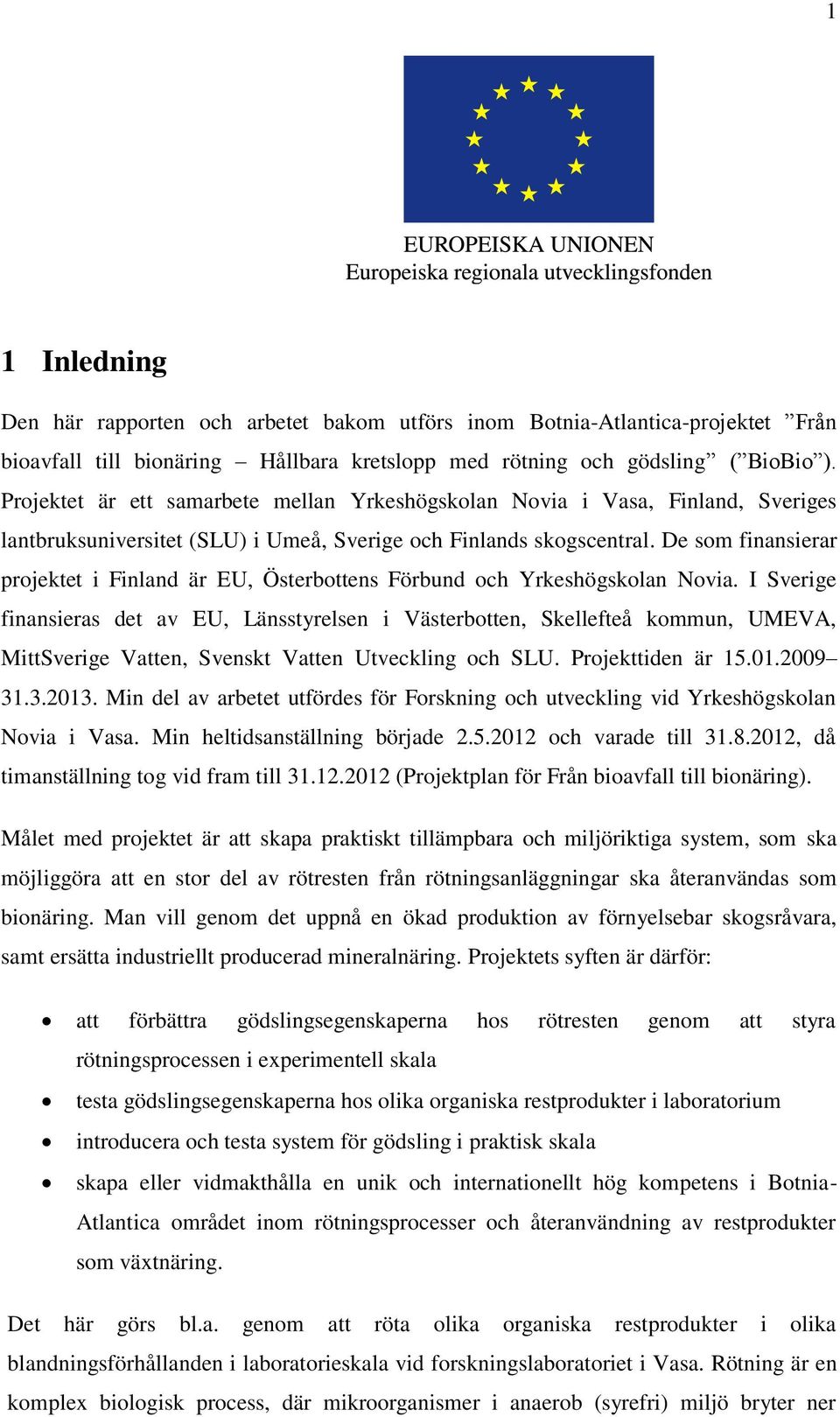 De som finansierar projektet i Finland är EU, Österbottens Förbund och Yrkeshögskolan Novia.