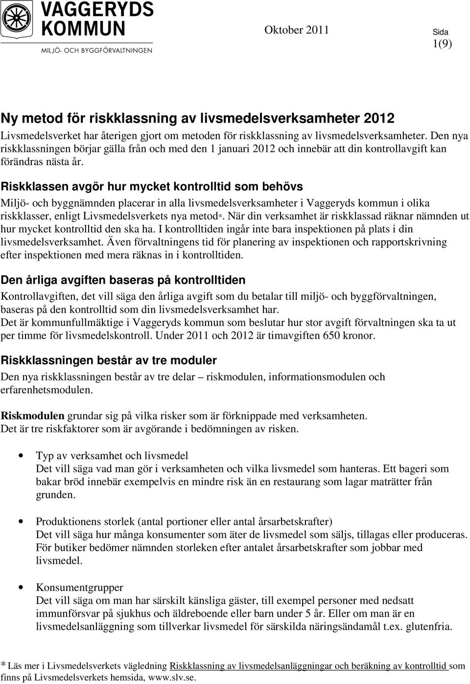 Riskklassen avgör hur mycket kontrolltid som behövs Miljö- och byggnämnden placerar in alla livsmedelsverksamheter i Vaggeryds kommun i olika riskklasser, enligt Livsmedelsverkets nya metod*.