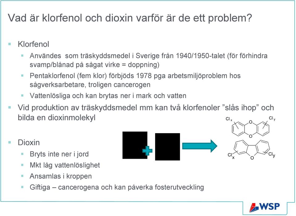 Pentaklorfenol (fem klor) förbjöds 1978 pga arbetsmiljöproblem hos sågverksarbetare, troligen cancerogen Vattenlösliga och kan brytas ner