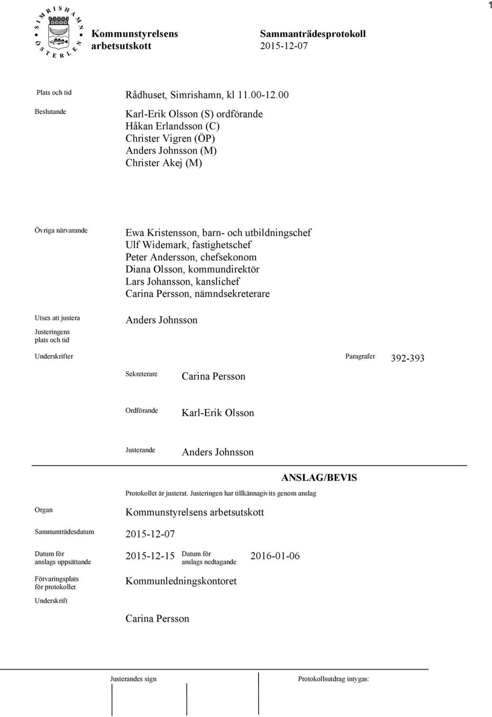 Kristensson, barn- och utbildningschef Ulf Widemark, fastighetschef Peter Andersson, chefsekonom Diana Olsson, kommundirektör Lars Johansson, kanslichef Carina Persson, nämndsekreterare Anders