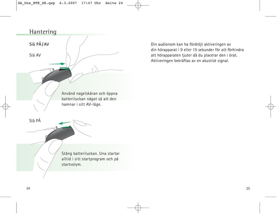 i 9 eller 15 sekunder för att förhindra att hörapparaten tjuter då du placerar den i örat.