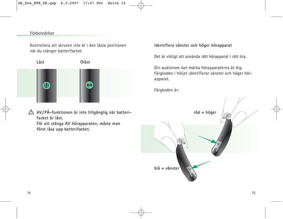 Låst Olåst Identifiera vänster och höger hörapparat Det är viktigt att använda rätt hörapparat i rätt öra.