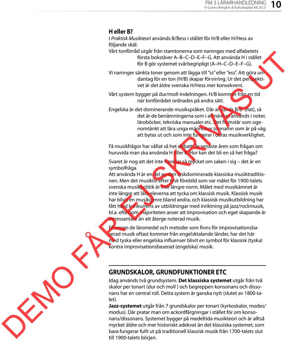 Att använda H i stället för B gör systemet svårbegripligt (A H C D E F G). Vi namnger sänkta toner genom att lägga till ss eller ess. Att göra undantag för en ton (H/B) skapar förvirring.