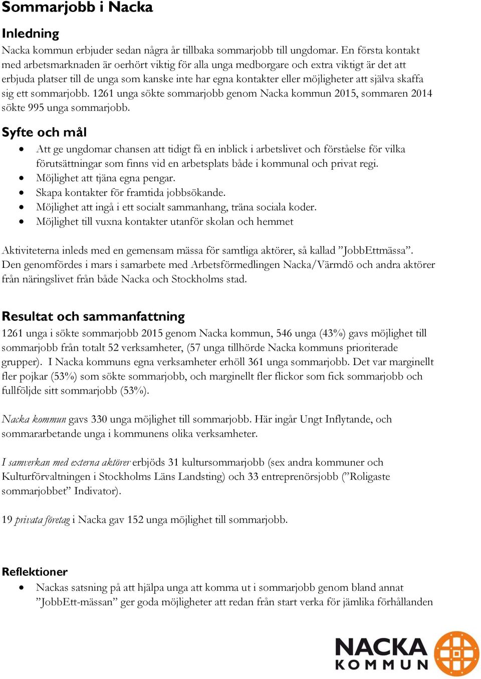 själva skaffa sig ett sommarjobb. 1261 unga sökte sommarjobb genom Nacka kommun 2015, sommaren 2014 sökte 995 unga sommarjobb.
